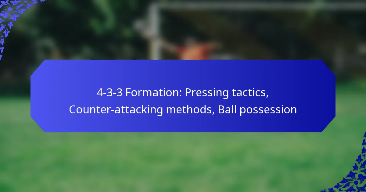 4-3-3 Formation: Pressing tactics, Counter-attacking methods, Ball possession