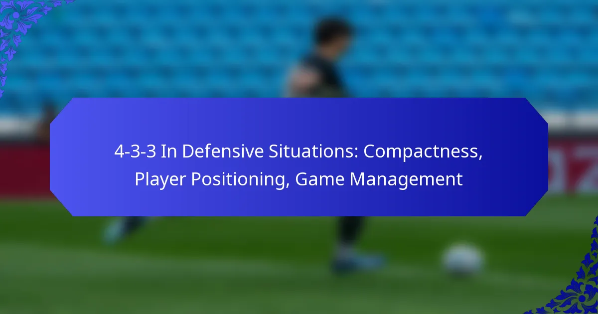 4-3-3 In Defensive Situations: Compactness, Player Positioning, Game Management