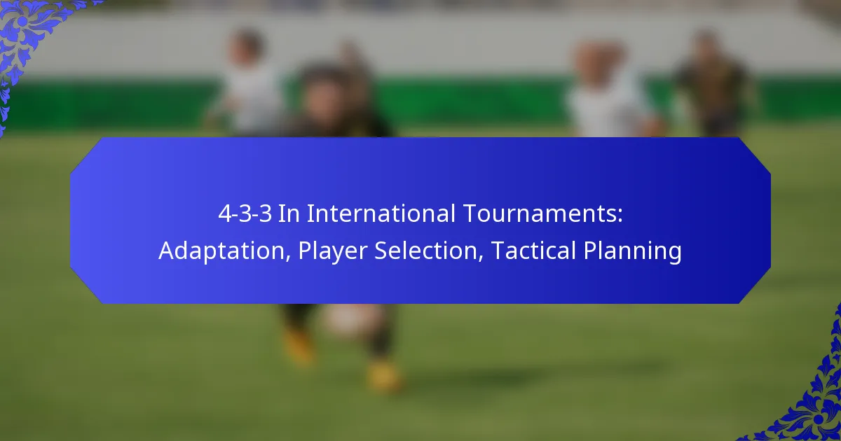 4-3-3 In International Tournaments: Adaptation, Player Selection, Tactical Planning