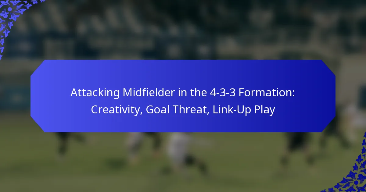 Attacking Midfielder in the 4-3-3 Formation: Creativity, Goal Threat, Link-Up Play