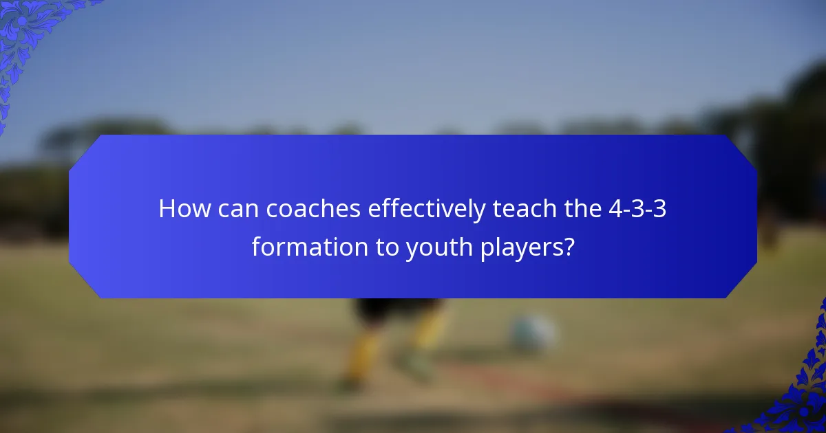 How can coaches effectively teach the 4-3-3 formation to youth players?