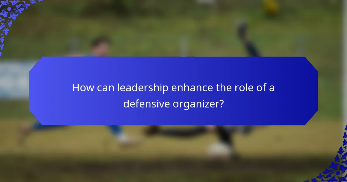 How can leadership enhance the role of a defensive organizer?