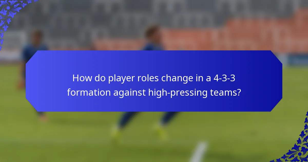How do player roles change in a 4-3-3 formation against high-pressing teams?