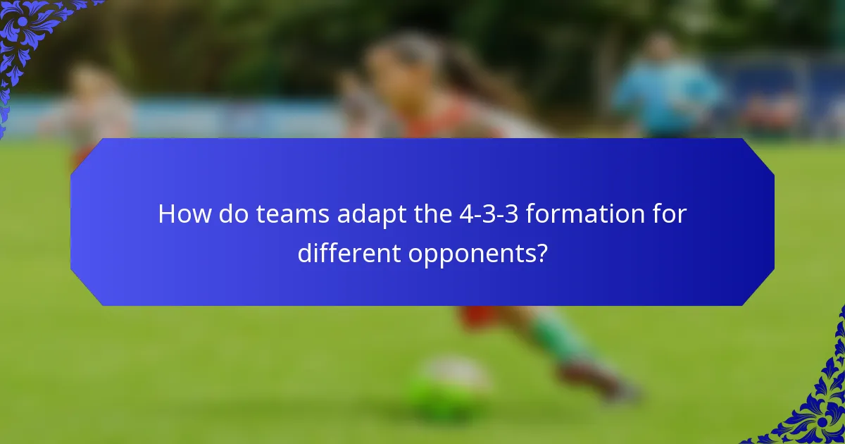 How do teams adapt the 4-3-3 formation for different opponents?