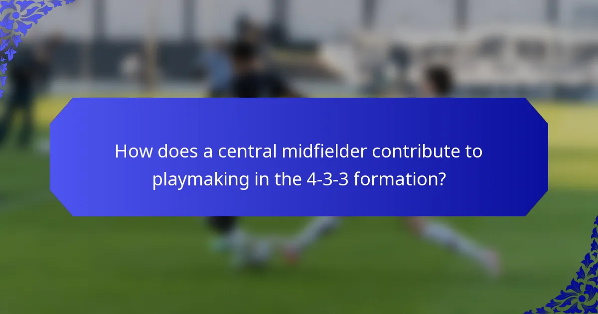 How does a central midfielder contribute to playmaking in the 4-3-3 formation?