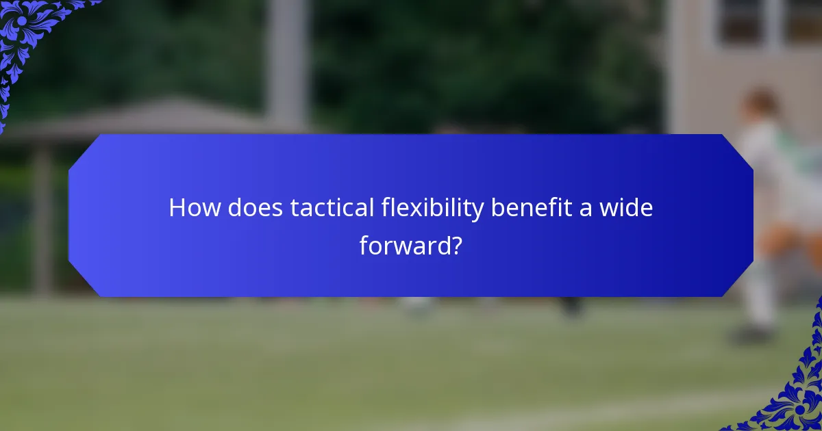 How does tactical flexibility benefit a wide forward?