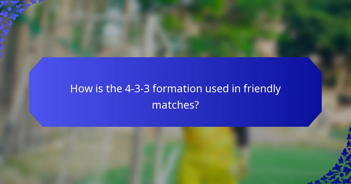 How is the 4-3-3 formation used in friendly matches?