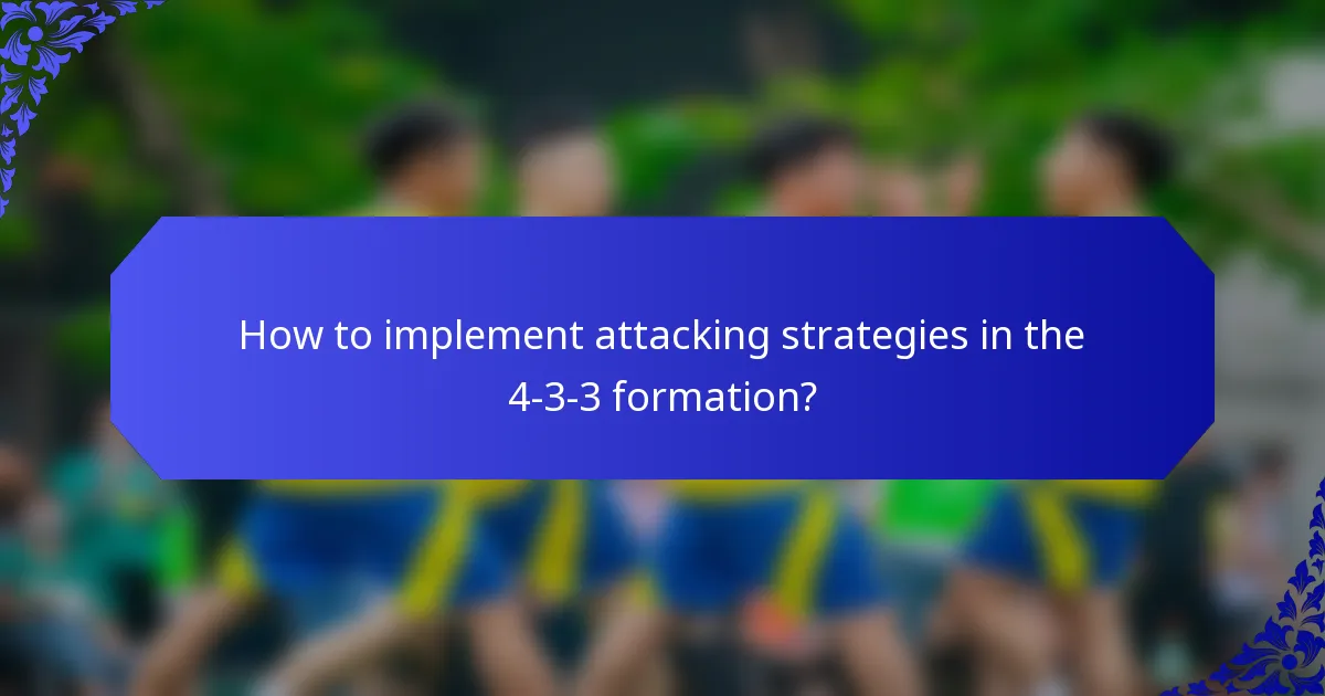 How to implement attacking strategies in the 4-3-3 formation?