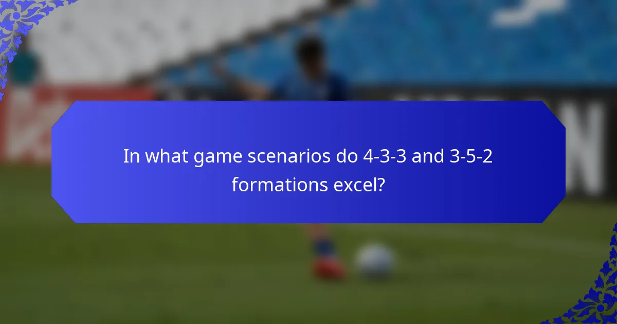 In what game scenarios do 4-3-3 and 3-5-2 formations excel?