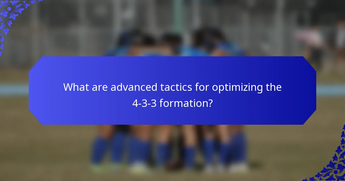 What are advanced tactics for optimizing the 4-3-3 formation?