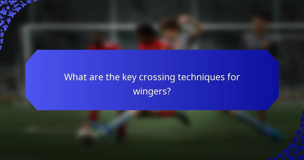 What are the key crossing techniques for wingers?