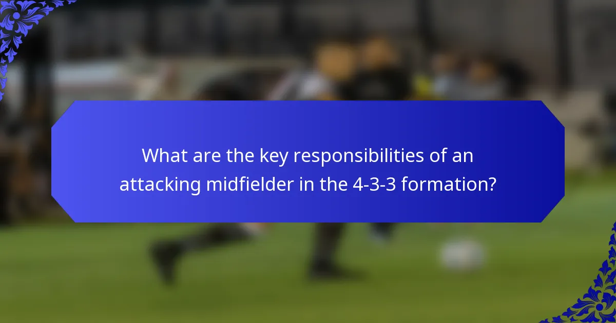 What are the key responsibilities of an attacking midfielder in the 4-3-3 formation?