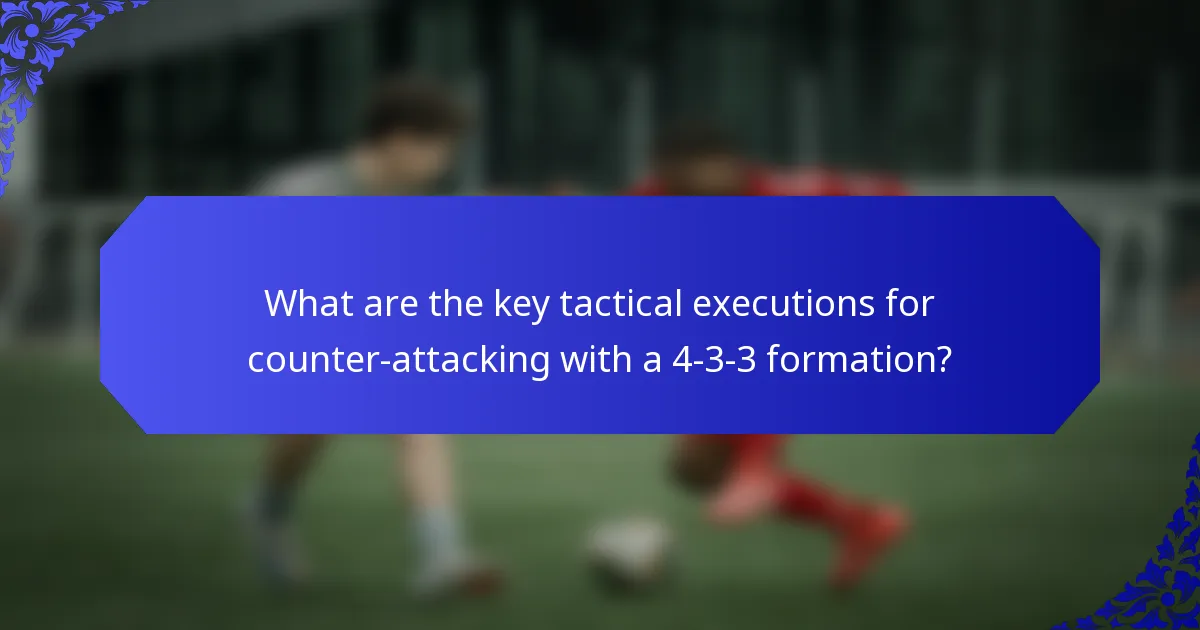 What are the key tactical executions for counter-attacking with a 4-3-3 formation?