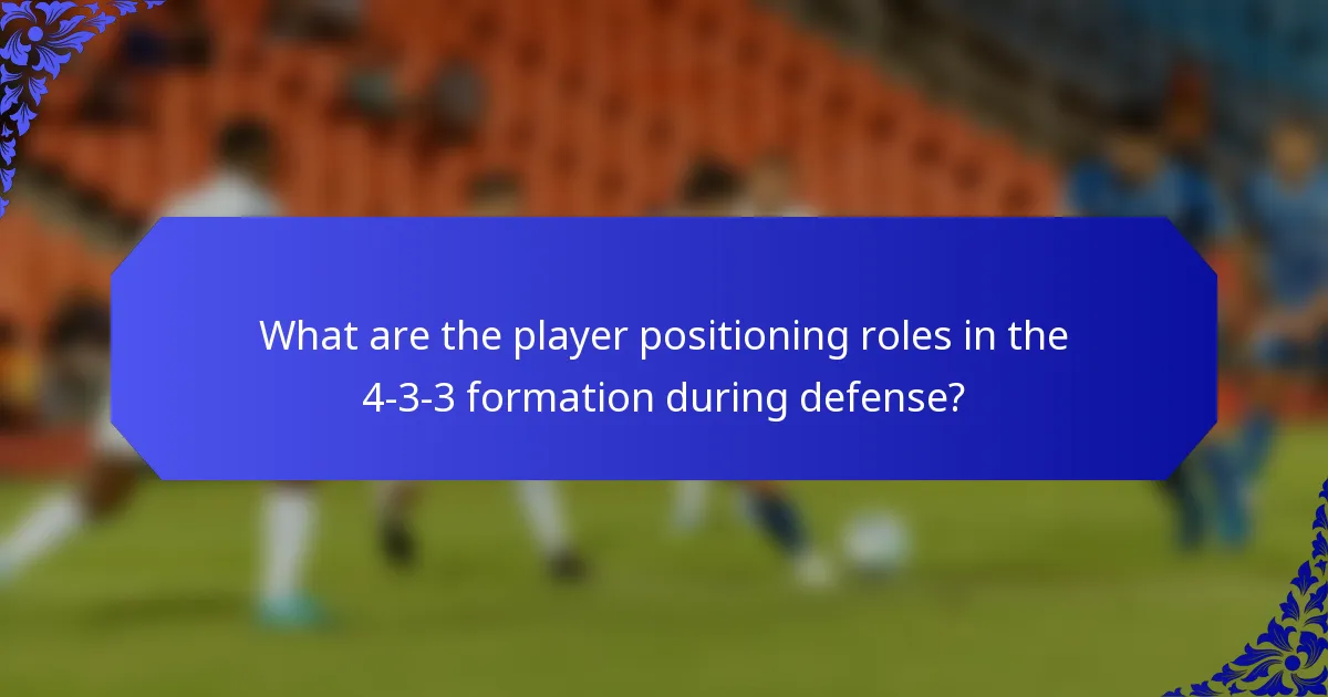 What are the player positioning roles in the 4-3-3 formation during defense?