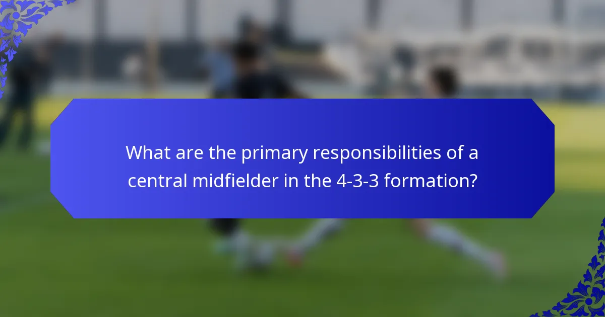 What are the primary responsibilities of a central midfielder in the 4-3-3 formation?