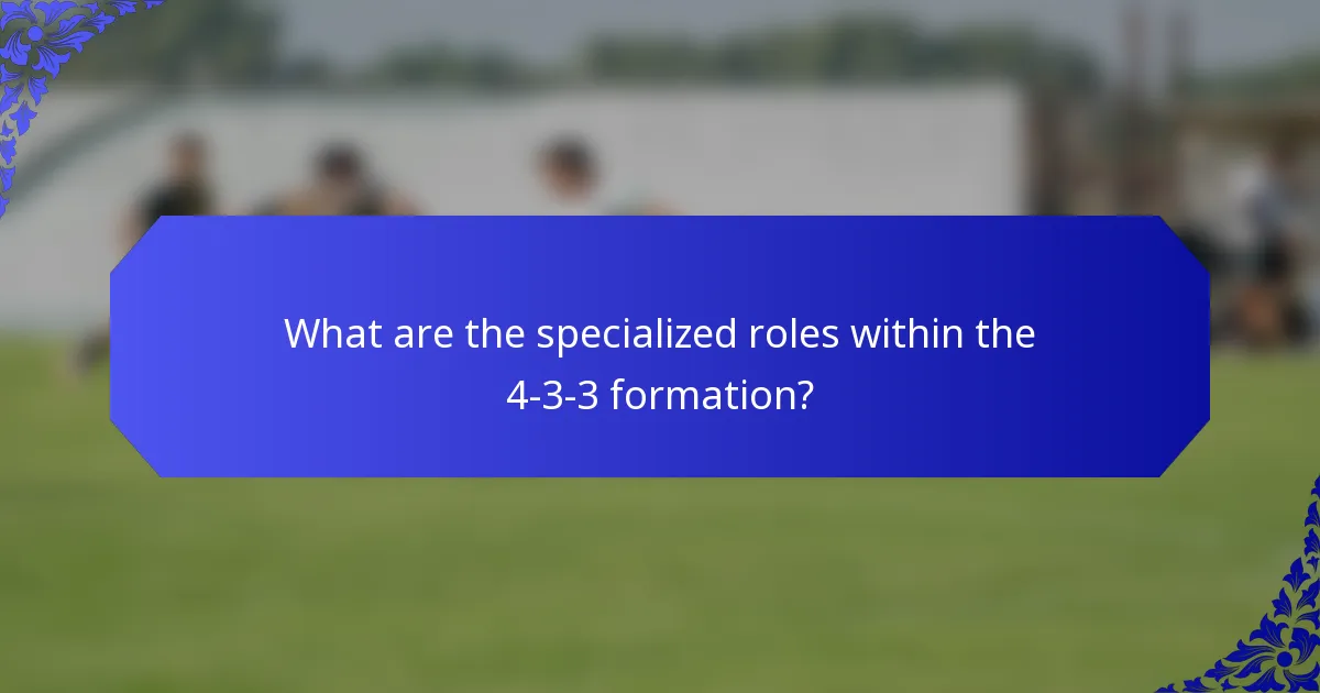 What are the specialized roles within the 4-3-3 formation?