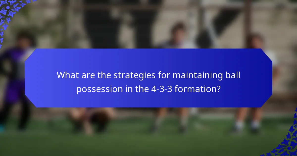 What are the strategies for maintaining ball possession in the 4-3-3 formation?