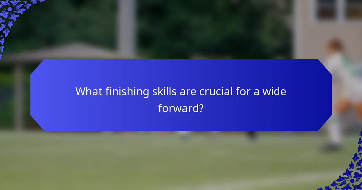 What finishing skills are crucial for a wide forward?