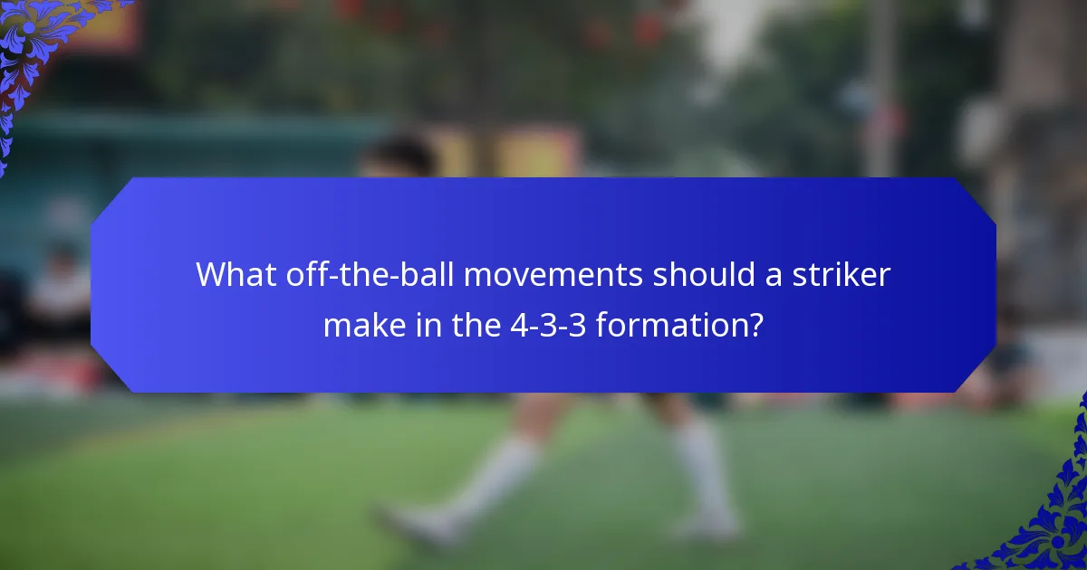 What off-the-ball movements should a striker make in the 4-3-3 formation?