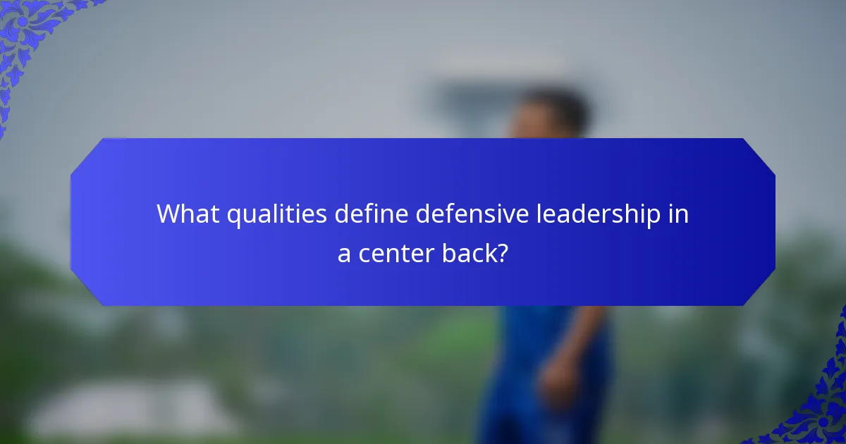 What qualities define defensive leadership in a center back?