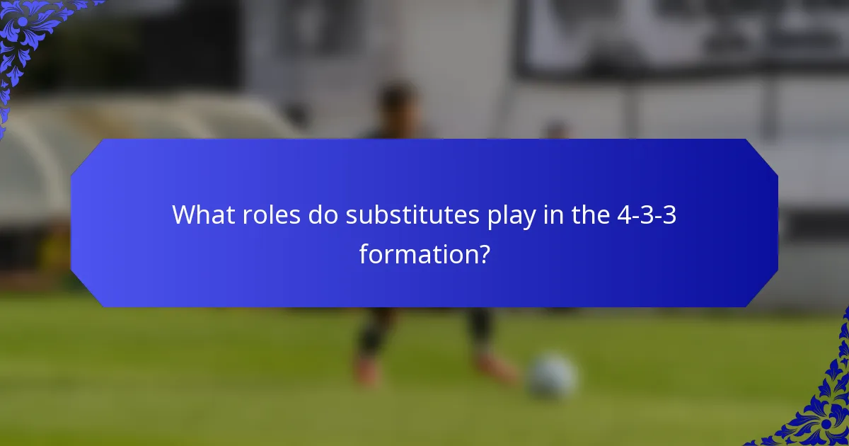 What roles do substitutes play in the 4-3-3 formation?