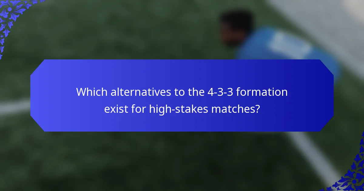 Which alternatives to the 4-3-3 formation exist for high-stakes matches?