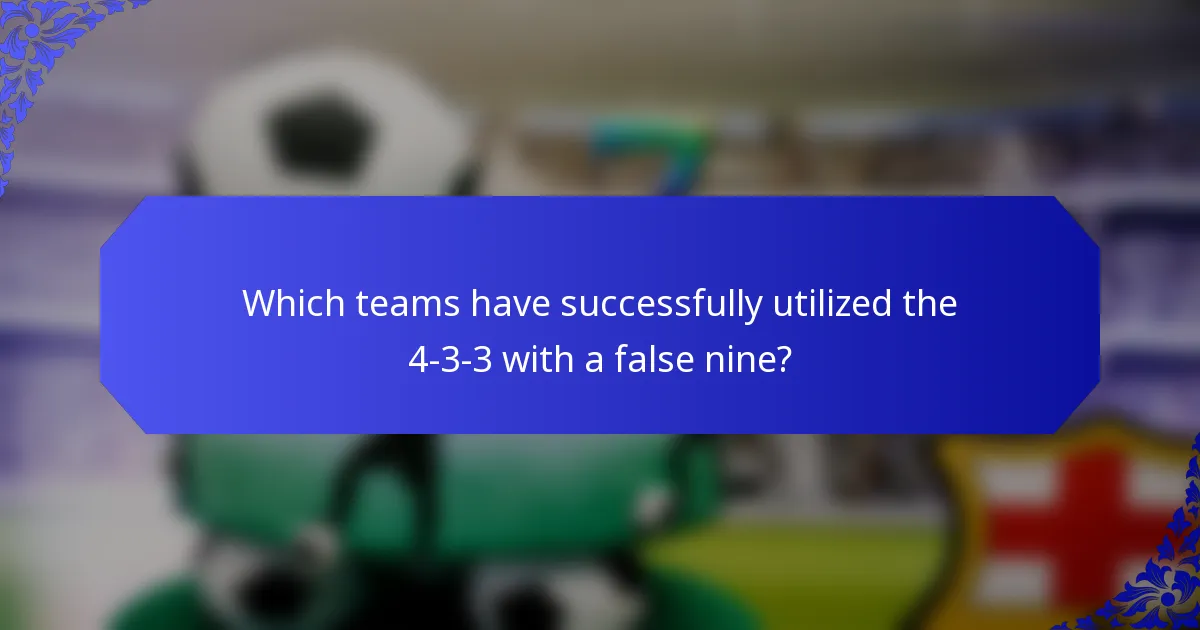Which teams have successfully utilized the 4-3-3 with a false nine?